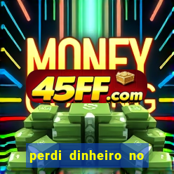 perdi dinheiro no jogo do tigre